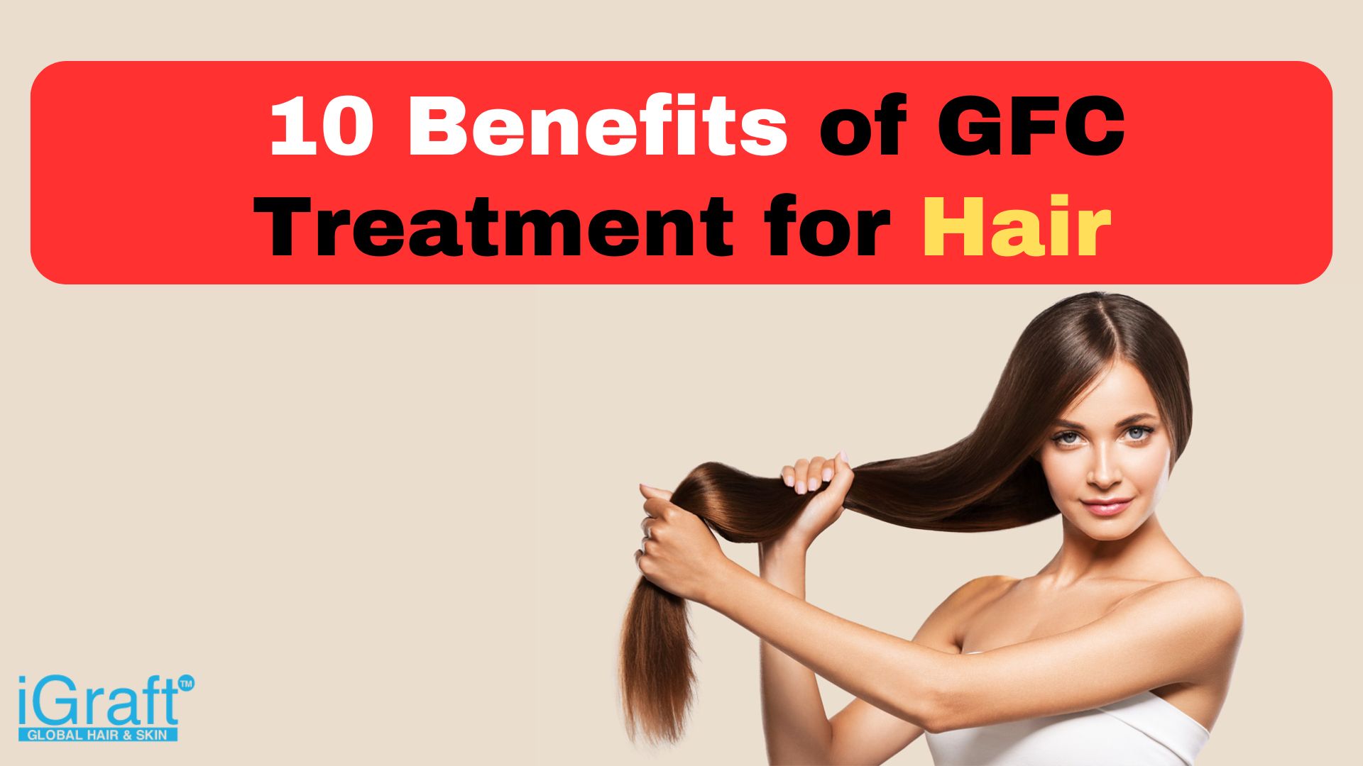 Benefits of 10 Benefits of GFC Treatment for Hair